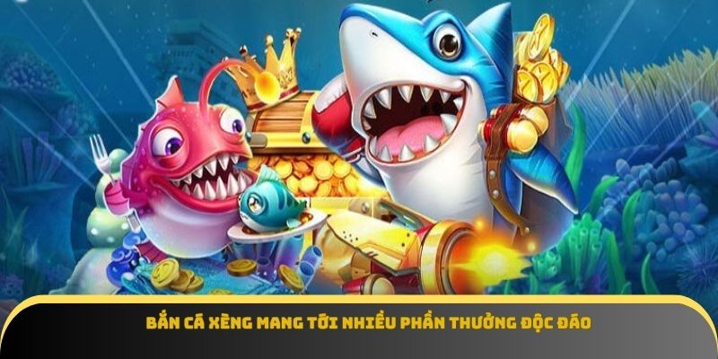 Bắn cá xèng mang tới nhiều phần thưởng độc đáo