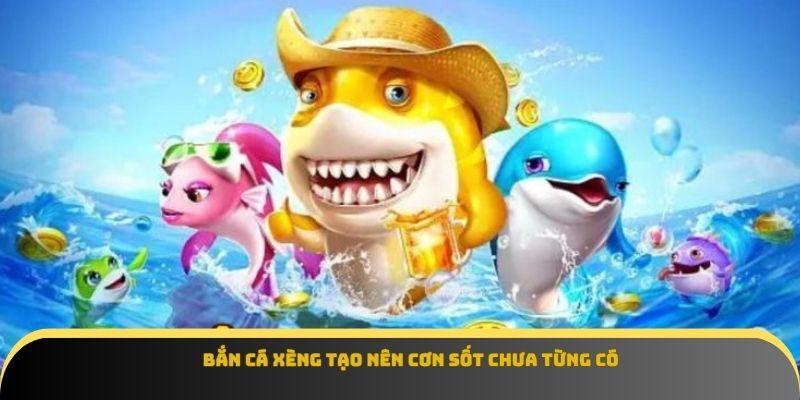 Bắn cá xèng tạo nên cơn sốt chưa từng có