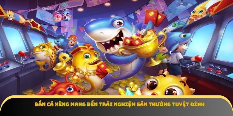 Bắn Cá Xèng Mang Đến Trải Nghiệm Săn Thưởng Tuyệt Đỉnh