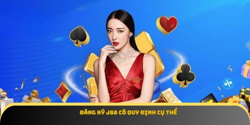 Đăng ký J88 có quy định cụ thể