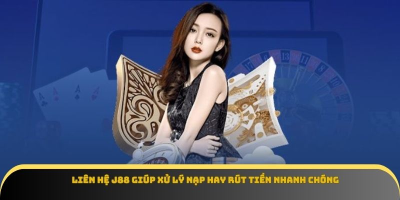 Liên hệ J88 giúp xử lý nạp hay rút tiền nhanh chóng