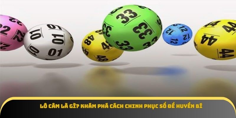 Lô Câm Là Gì? Khám Phá Cách Chinh Phục Số Đề Huyền Bí
