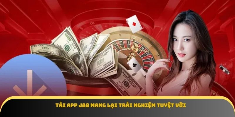 Tải app J88 mang lại trải nghiệm tuyệt vời