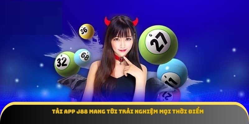 Tải app J88 mang tới trải nghiệm mọi thời điểm